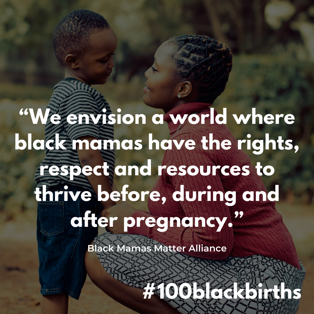 “We envision a world where black mamas have the rights, respect and resources to thrive before, during and after pregnancy,” #100blackbirths